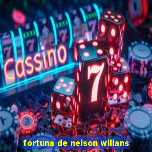 fortuna de nelson wilians